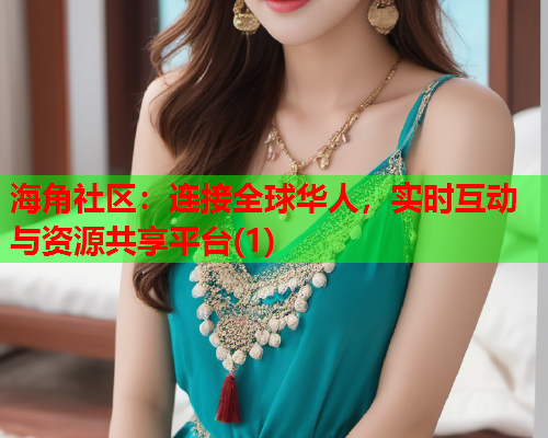 海角社区：连接全球华人，实时互动与资源共享平台(1)