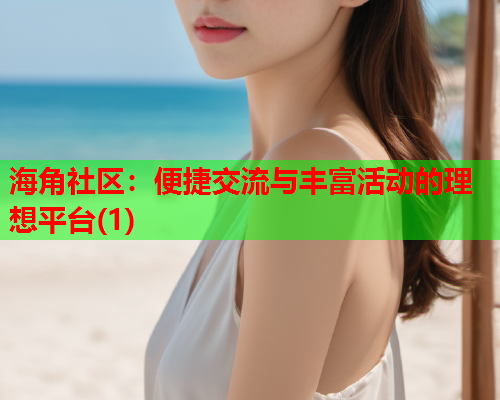 海角社区：便捷交流与丰富活动的理想平台(1)