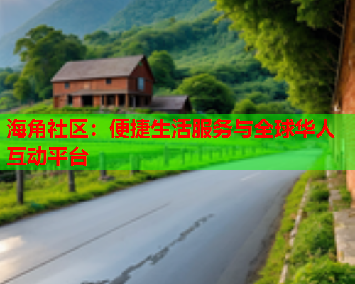 海角社区：便捷生活服务与全球华人互动平台